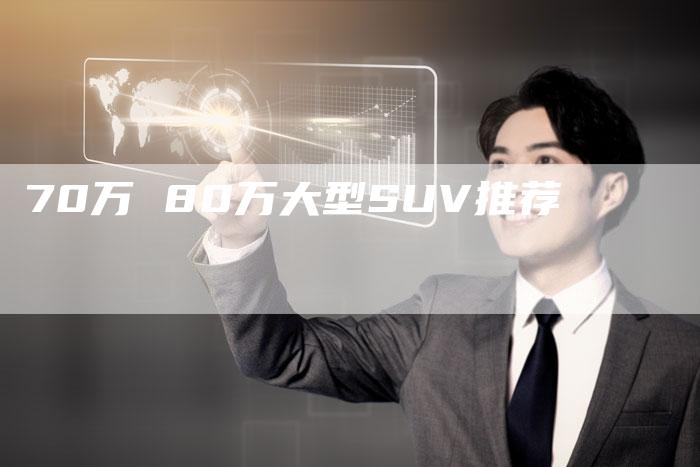 70万 80万大型SUV推荐