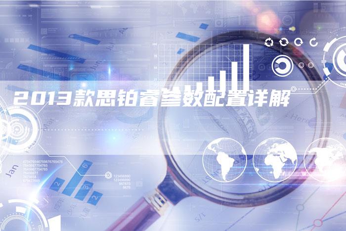 2013款思铂睿参数配置详解-车时代