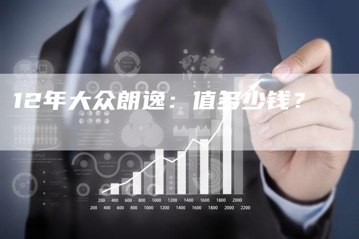 12年大众朗逸:值多少钱?-车时代