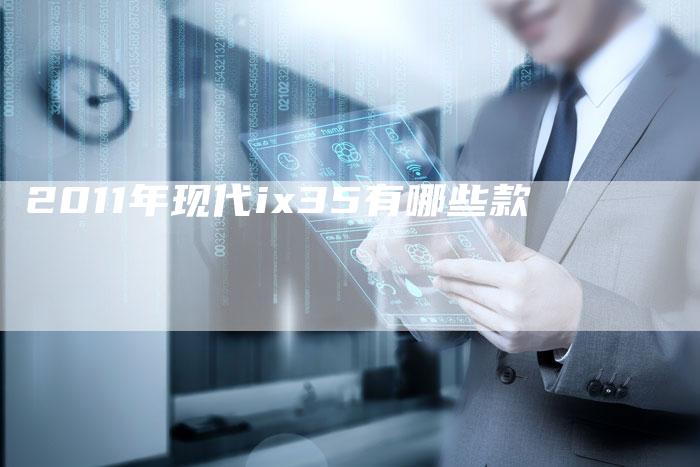2011年现代ix35有哪些款-车时代