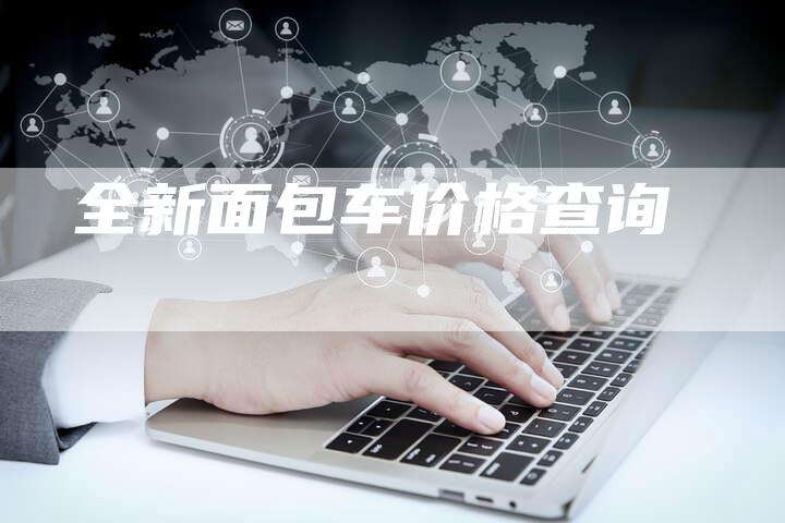全新面包车价格查询-车时代