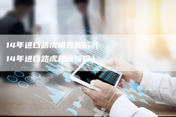 14年进口路虎极光报价(14年进口路虎极光报价)-车时代
