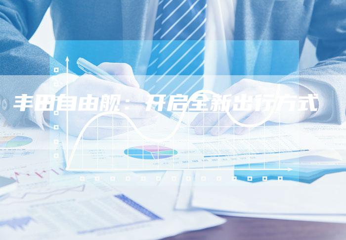 丰田自由舰：开启全新出行方式