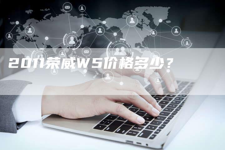 2011荣威W5价格多少?-车时代