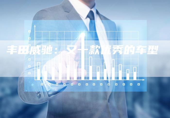 丰田威驰:又一款优秀的车型-车时代