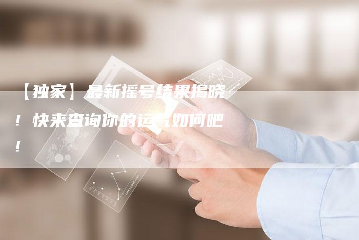 【独家】最新摇号结果揭晓!快来查询你的运气如何吧!-车时代