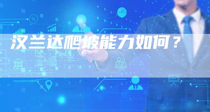 汉兰达爬坡能力如何?-车时代