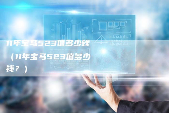 11年宝马523值多少钱（11年宝马523值多少钱？）