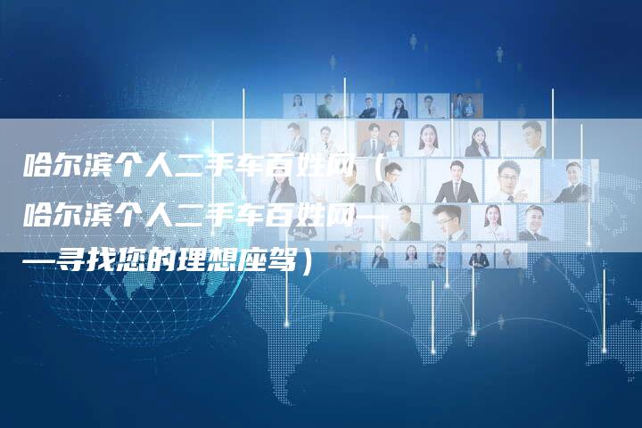 哈尔滨个人二手车百姓网(哈尔滨个人二手车百姓网——寻找您的理想座驾)-车时代