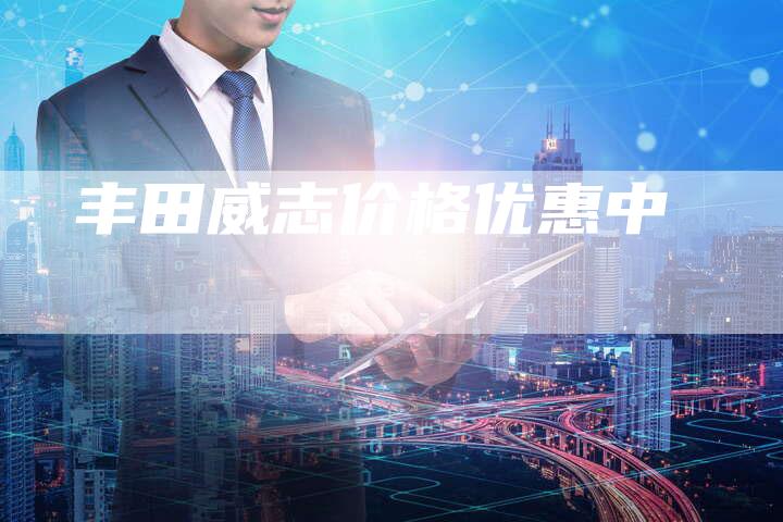 丰田威志价格优惠中-车时代