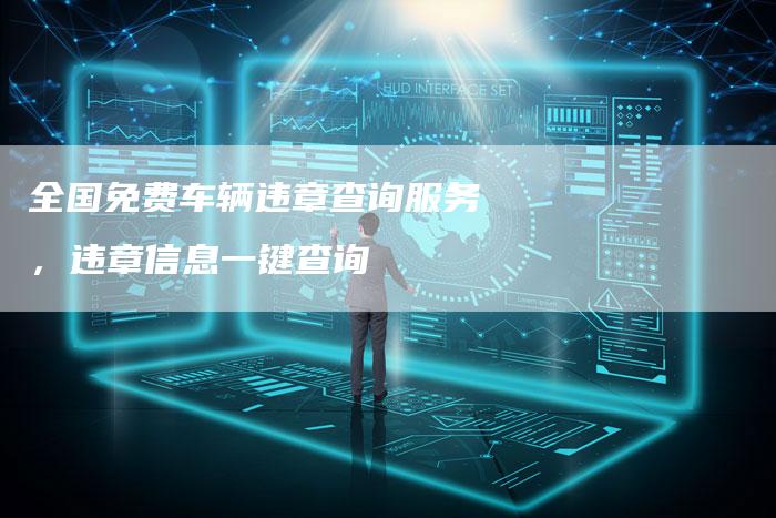 全国免费车辆违章查询服务，违章信息一键查询