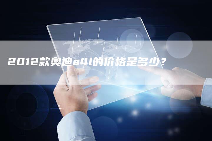 2012款奥迪a4l的价格是多少?