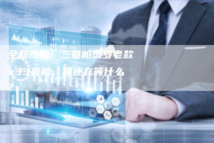 全新改款!三菱帕杰罗老款v33亮相,你还在等什么?-车时代