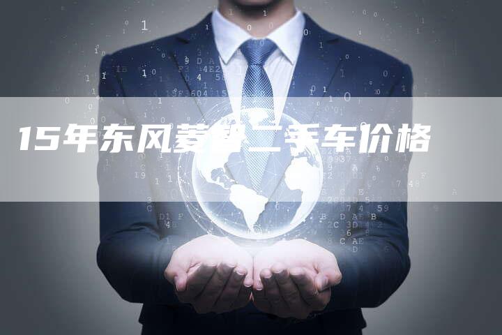 15年东风菱智二手车价格-车时代