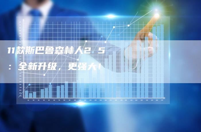 11款斯巴鲁森林人2 5:全新升级,更强大!-车时代