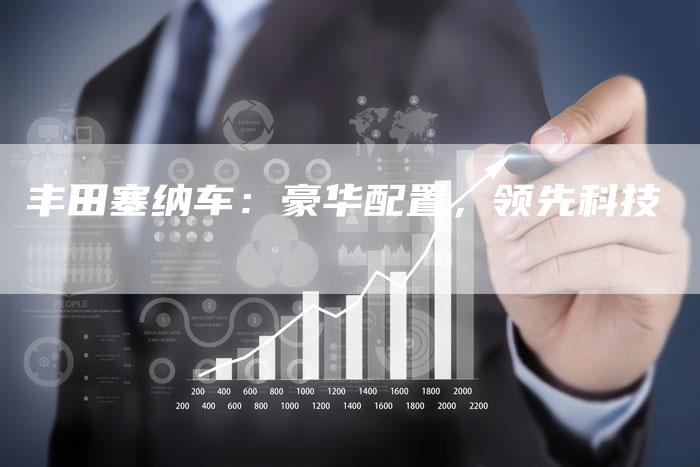 丰田塞纳车:豪华配置,领先科技-车时代