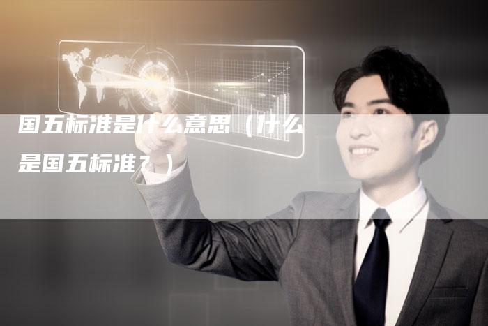 国五标准是什么意思(什么是国五标准?)-车时代