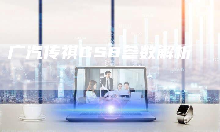 广汽传祺GS8参数解析-车时代