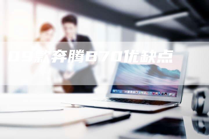 09款奔腾B70优缺点-车时代