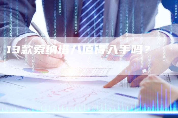 13款索纳塔八值得入手吗?-车时代