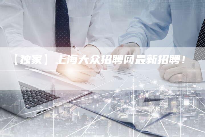 【独家】上海大众招聘网最新招聘!-车时代