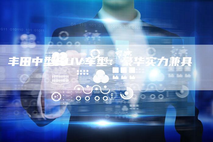 丰田中型SUV车型：豪华实力兼具