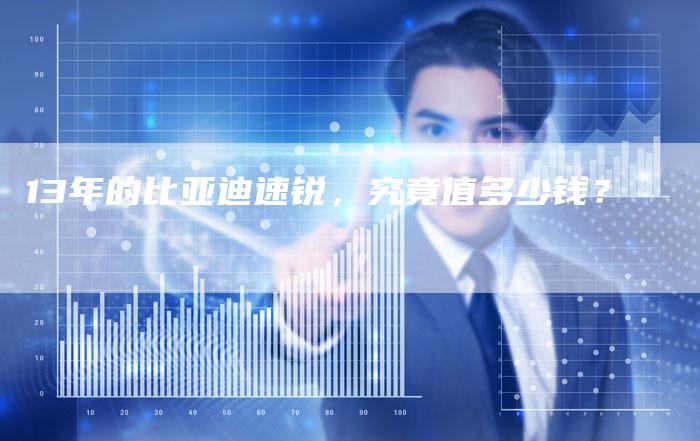 13年的比亚迪速锐，究竟值多少钱？-车时代