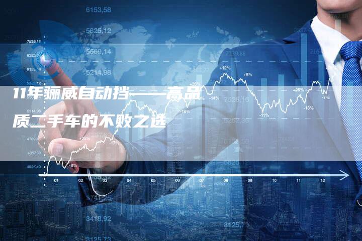 11年骊威自动挡——高品质二手车的不败之选