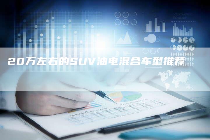 20万左右的SUV油电混合车型推荐-车时代