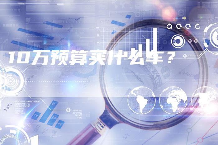 10万预算买什么车?