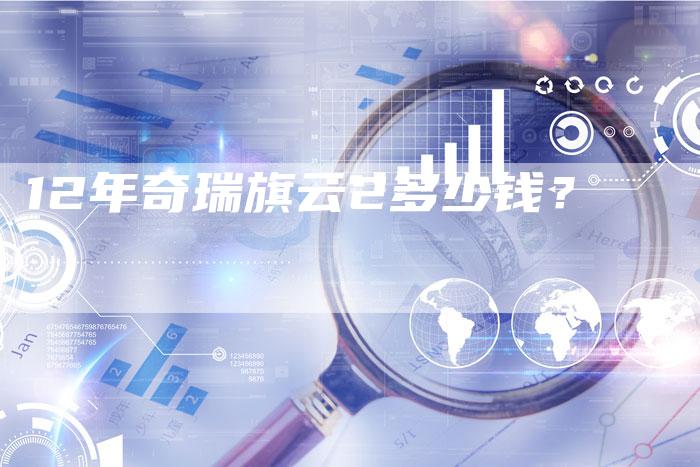 12年奇瑞旗云2多少钱？-车时代