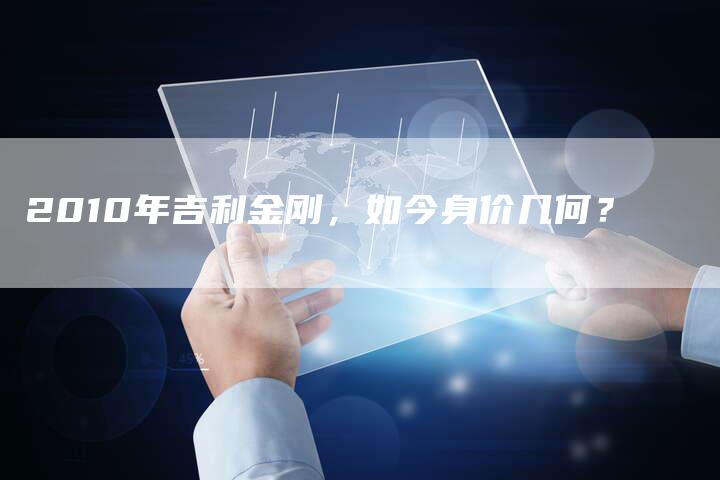 2010年吉利金刚,如今身价几何?-车时代