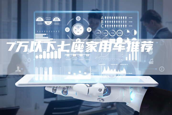7万以下七座家用车推荐-车时代