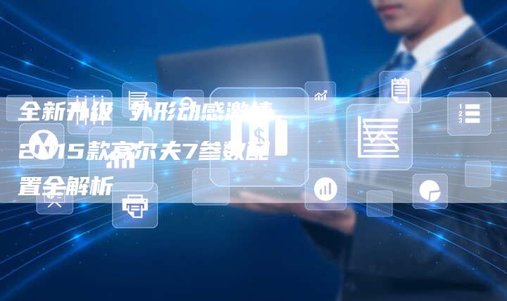 全新升级 外形动感激情,2015款高尔夫7参数配置全解析-车时代