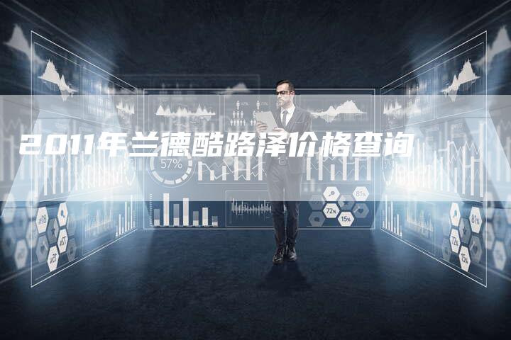 2011年兰德酷路泽价格查询-车时代