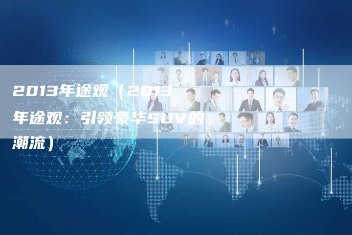 2013年途观（2013年途观：引领豪华SUV的潮流）