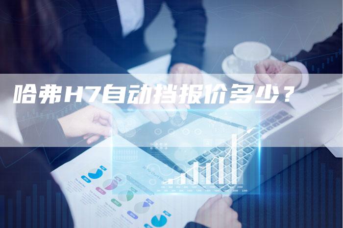 哈弗H7自动挡报价多少？-车时代