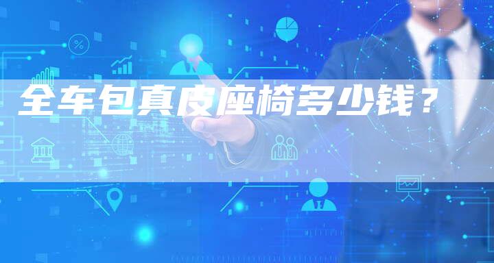全车包真皮座椅多少钱?-车时代