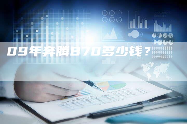 09年奔腾B70多少钱？-车时代