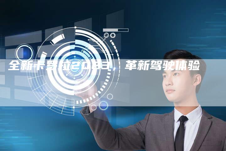 全新卡罗拉2023，革新驾驶体验