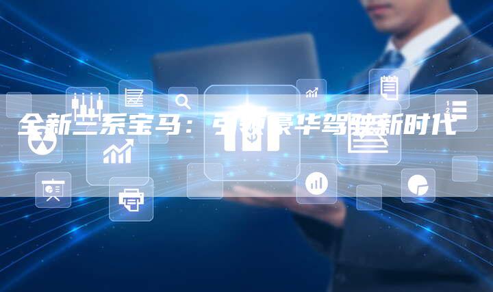 全新三系宝马：引领豪华驾驶新时代