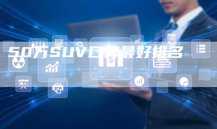 50万SUV口碑最好排名