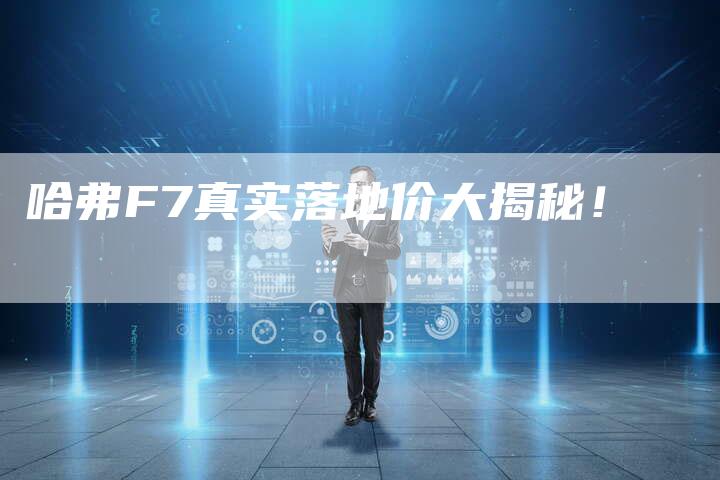 哈弗F7真实落地价大揭秘!-车时代