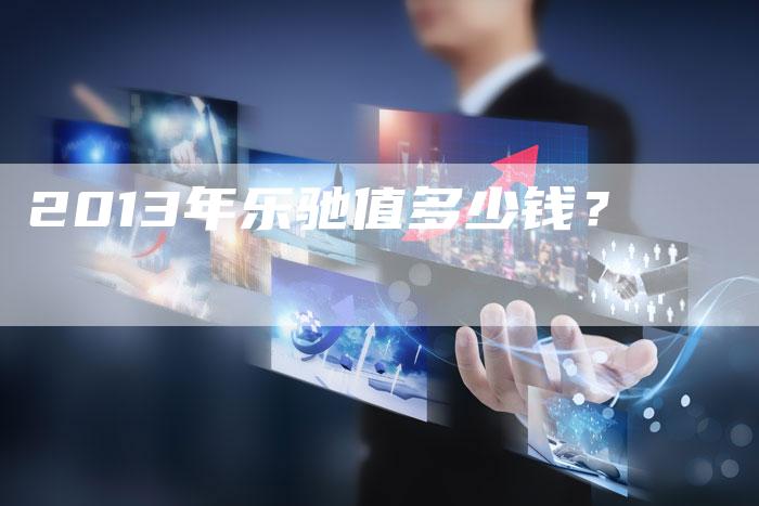 2013年乐驰值多少钱？