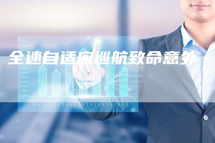 全速自适应巡航致命意外-车时代