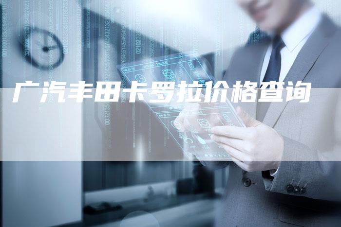 广汽丰田卡罗拉价格查询-车时代