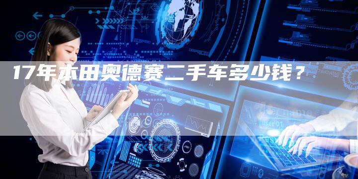 17年本田奥德赛二手车多少钱？