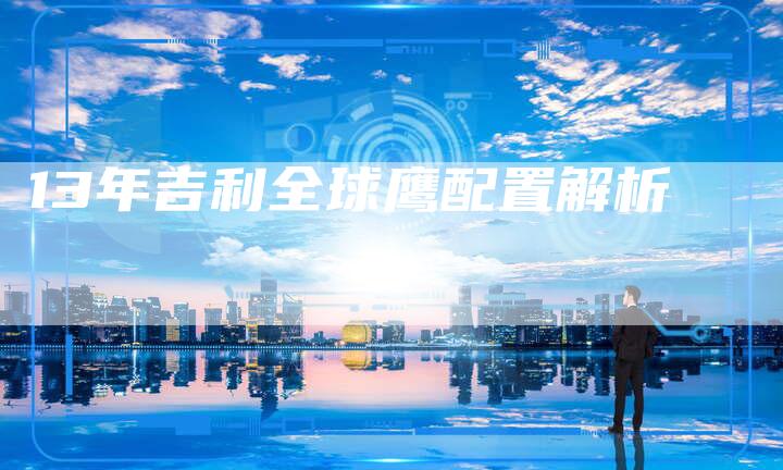 13年吉利全球鹰配置解析-车时代