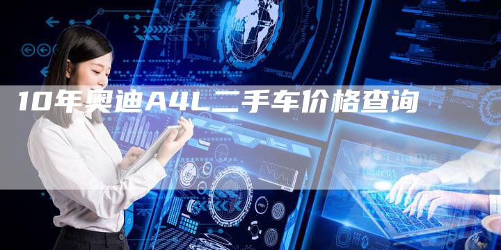 10年奥迪A4L二手车价格查询-车时代