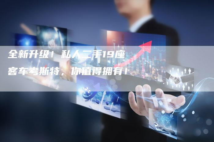 全新升级!私人二手19座客车考斯特,你值得拥有!-车时代